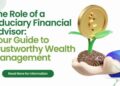 The Role of a Fiduciary Financial Advisor: Your Guide to Trustworthy ...